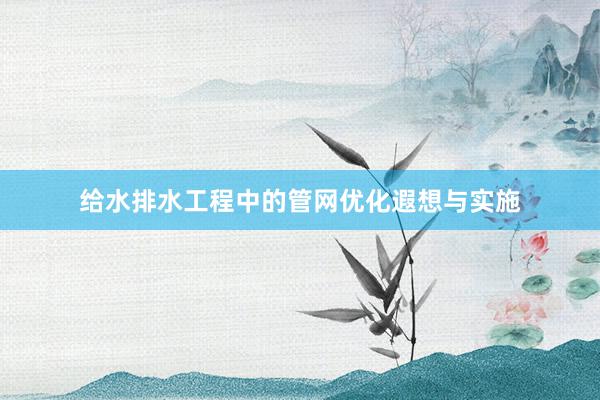 给水排水工程中的管网优化遐想与实施